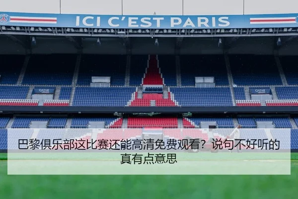 巴黎俱乐部这比赛还能高清免费观看？说句不好听的真有点意思